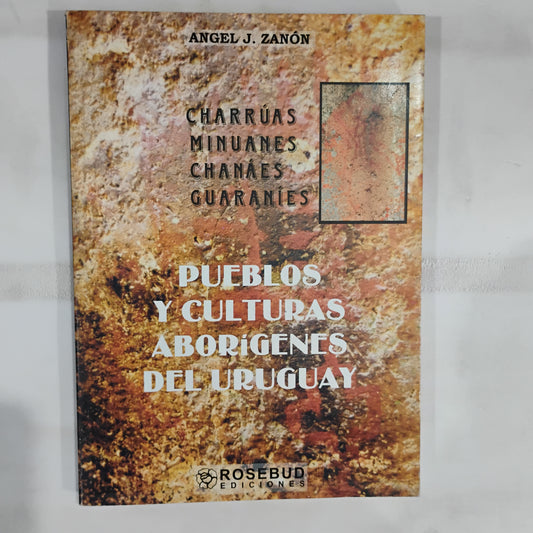 Pueblos y culturas aborígenes del Uruguay - Ángel J. Zanón