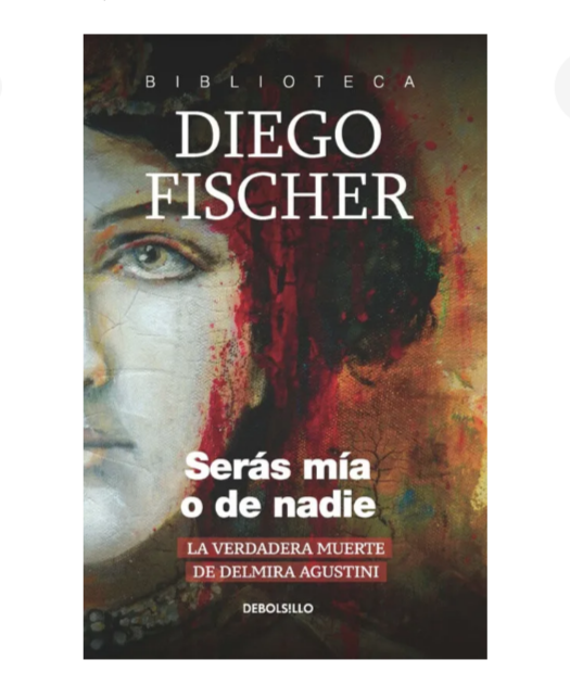 Serás mía o de nadie. La verdadera muerte de Delmira Agustini - Diego Fischer
