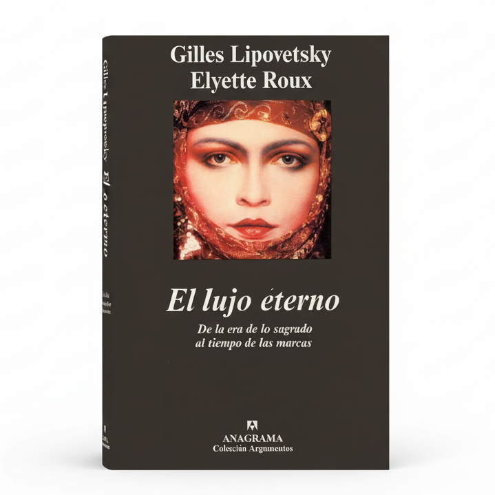 El lujo eterno. De la era de lo sagrado al tiempo de las marcas - Gilles Lipovetsky, Elyette Roux