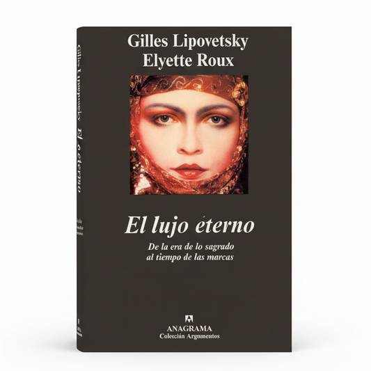 El lujo eterno. De la era de lo sagrado al tiempo de las marcas - Gilles Lipovetsky, Elyette Roux