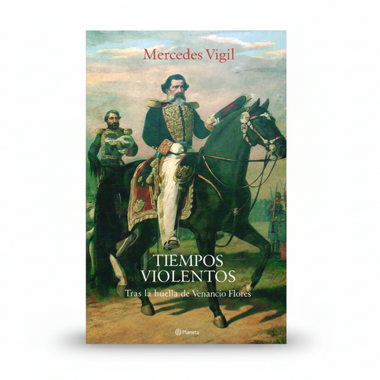 TIEMPOS VIOLENTOS. Tras la huella de Venancio Flores - Mercedes Vigil