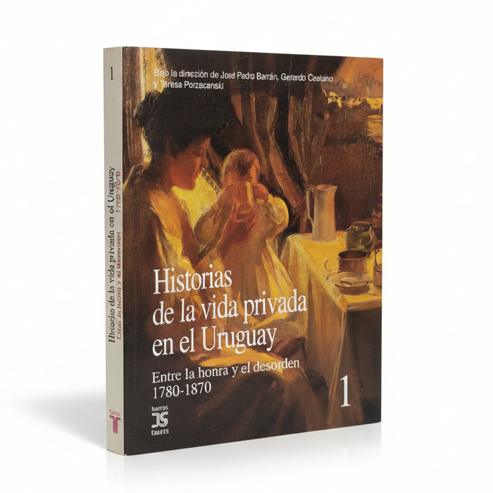 HISTORIAS DE LA VIDA PRIVADA EN EL URUGUAY. Entre la honra y el desorden 1780 -1870 (1)