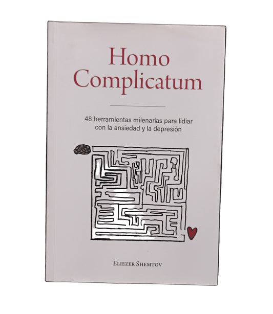 HOMO COMPLICATUM . 48 herramientas milenarias para lidiar con la ansiedad y la depresión - Eliezer Shemtov