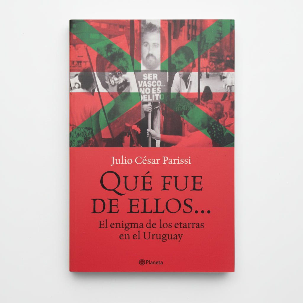 QUÉ FUE DE ELLOS... El enigma de los etarras en el Uruguay - Julio César Parissi