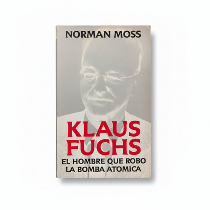 Klaus Fuchs. El hombre que robó la Bomba Atómica - Norman Moss