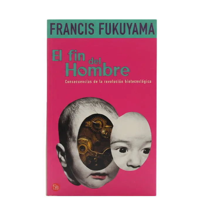 EL FIN DEL HOMBRE. Consecuencias de la revolución biotecnológica - Francis Fukuyama
