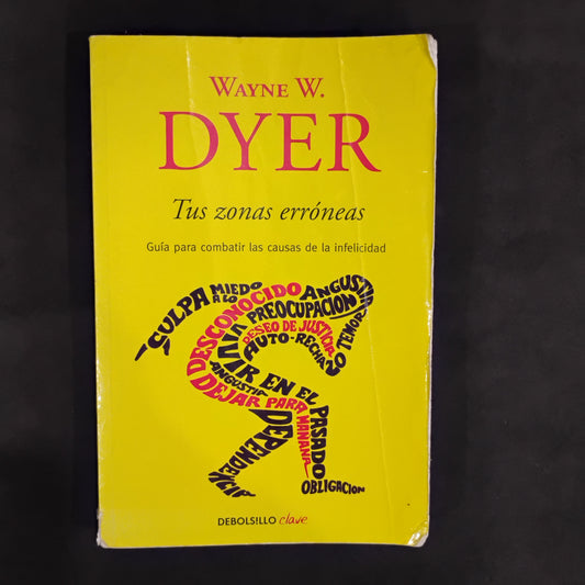 Tus zonas erróneas. Guía para combatir las causas de la infelicidad - Wayne W. Dyer