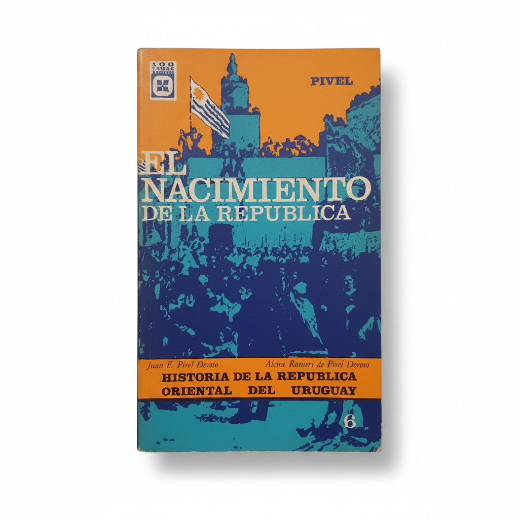 El nacimiento de la República - Juan E. Pivel Devoto, Alcira Ranieri de Pivel Devoto