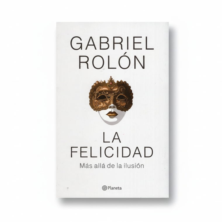 LA FELICIDAD. Más allá de la ILUSIÓN - Gabriel Rolón.
