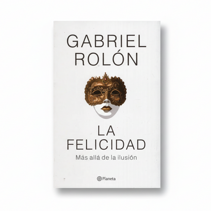 LA FELICIDAD. Más allá de la ILUSIÓN - Gabriel Rolón