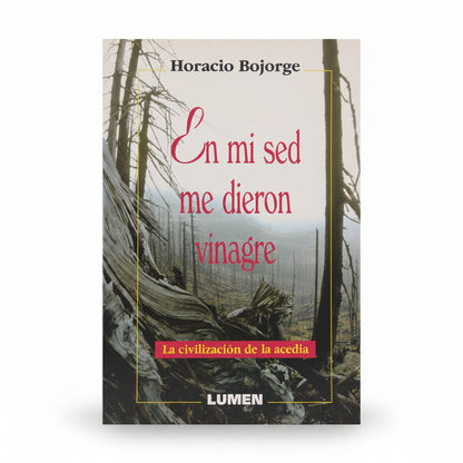 En mi sed me dieron vinagre. La civilización de la acedia - Horacio Bojorge