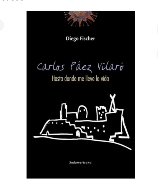 Carlos Páez Vilaró. Hasta donde me lleve la vida - Diego Fischer