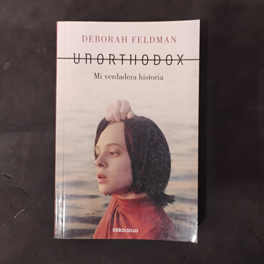 UNORTHODOX. Mi verdadera historia - Deborah Feldman