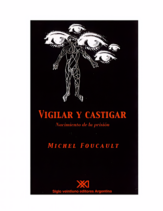 VIGILAR Y CASTIGAR. El nacimiento de la prisión - Michel Foucault