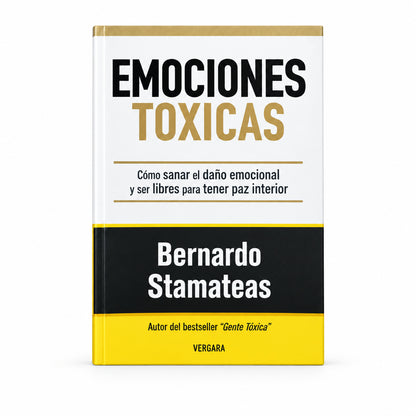 EMOCIONES TÓXICAS. Cómo sanar el daño emocional y ser libres para tener paz interior - Bernardo Stamateas.