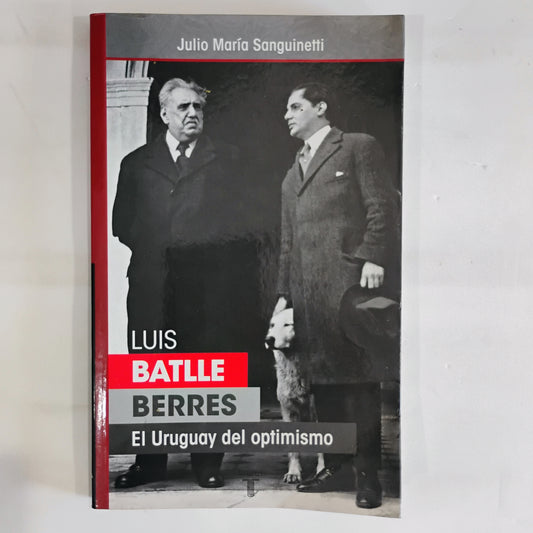 Luis Batlle Berres. El Uruguay del optimismo - Julio María Sanguinetti
