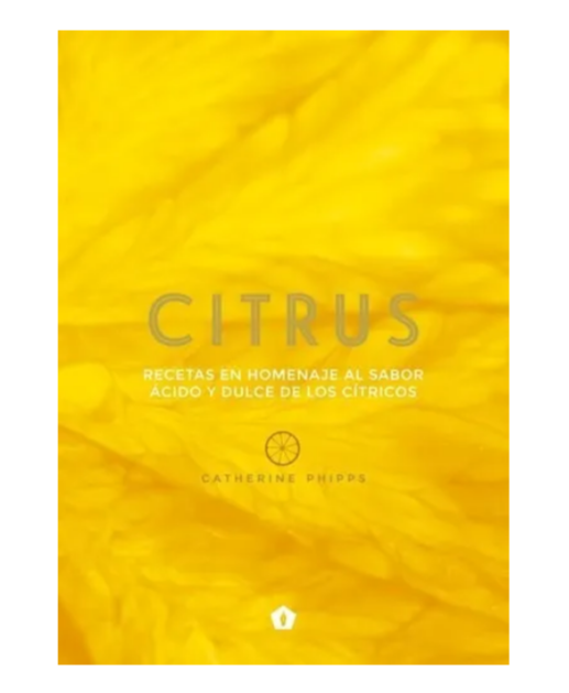 Citrus. Recetas en homenaje al sabor ácido y dulce de los cítricos - Catherine Phips
