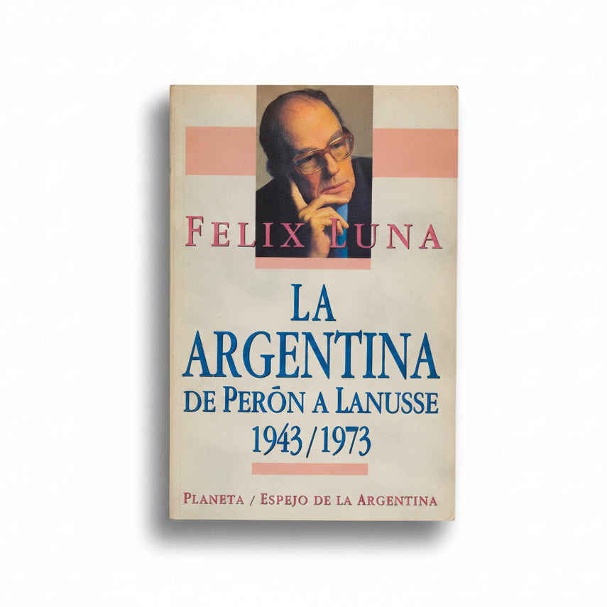 La Argentina de Perón a Lanusse 1943/1973 - Félix Luna