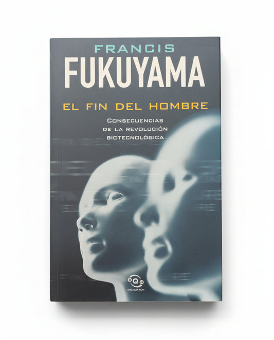 EL FIN DEL HOMBRE. Consecuencias de la revolución biotecnológica - Francis Fukuyama