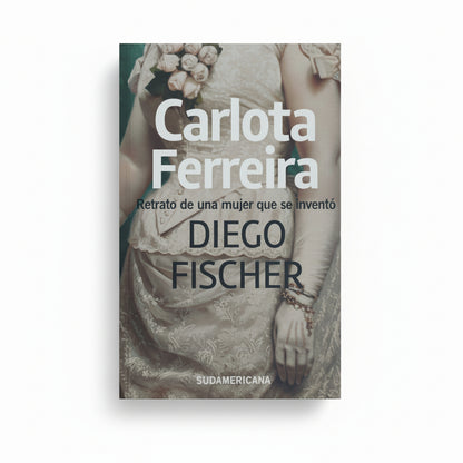 Carlota Ferreira. Retrato de una mujer que se inventó - Diego Fischer